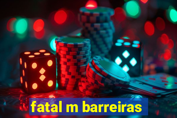 fatal m barreiras